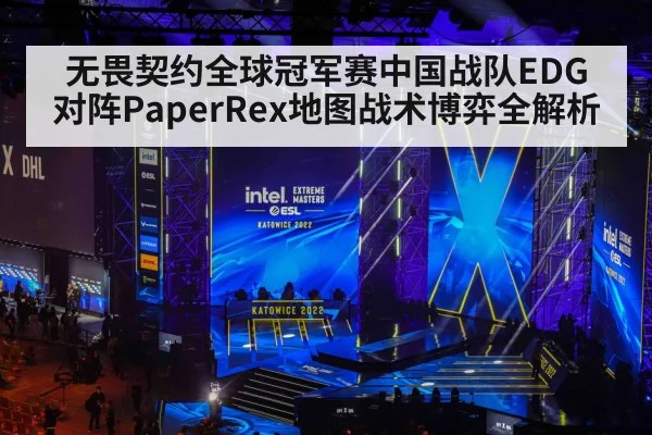 无畏契约全球冠军赛中国战队EDG对阵PaperRex地图战术博弈全解析